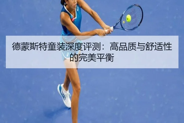 德蒙斯特童装深度评测：高品质与舒适性的完美平衡
